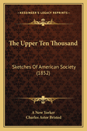 The Upper Ten Thousand: Sketches Of American Society (1852)