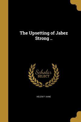 The Upsetting of Jabez Strong .. - Kane, Helen P