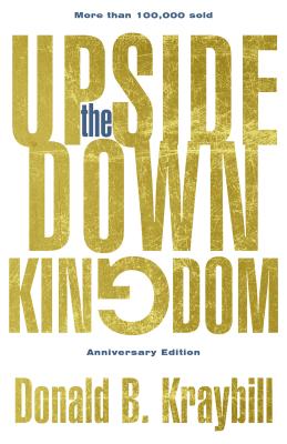 The Upside-Down Kingdom: Anniversary Edition - Kraybill, Donald B, and Harper, Lisa Sharon (Foreword by)