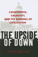 The Upside of Down: Catastrophe, Creativity, and the Renewal of Civilization - Homer-Dixon, Thomas