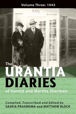 The Urantia Diaries of Harold and Martha Sherman: Volume Three: 1943 - Block, Matthew, and Praamsma, Saskia