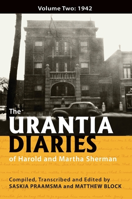 The Urantia Diaries of Harold and Martha Sherman: Volume Two: 1942 - Block, Matthew, and Praamsma, Saskia