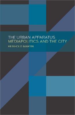 The Urban Apparatus: Mediapolitics and the City - Martin, Reinhold