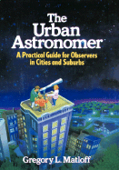 The Urban Astronomer: A Practical Guide for Observers in Cities and Suburbs