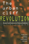 The Urban Cliff Revolution: New Findings on the Origins and Evolution of Human Habitats - Larson, Douglas W, and Matthes, Uta, and Kelly, Peter E