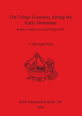 The Urban Economy during the Early Dominate: Pottery evidence from the Palatine Hill - Pea, J Theodore