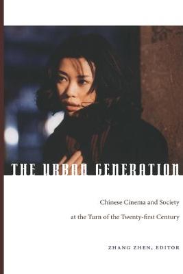 The Urban Generation: Chinese Cinema and Society at the Turn of the Twenty-First Century - Zhang, Zhen (Editor)