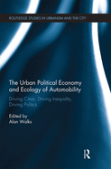 The Urban Political Economy and Ecology of Automobility: Driving Cities, Driving Inequality, Driving Politics