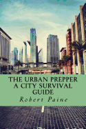 The Urban Prepper: A City Survival Guide