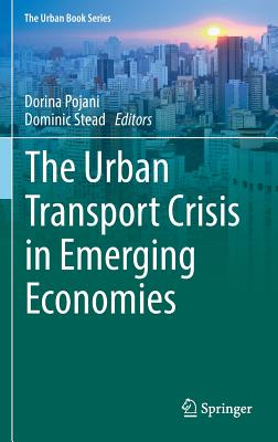 The Urban Transport Crisis in Emerging Economies - Pojani, Dorina (Editor), and Stead, Dominic (Editor)