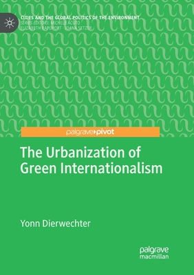 The Urbanization of Green Internationalism - Dierwechter, Yonn