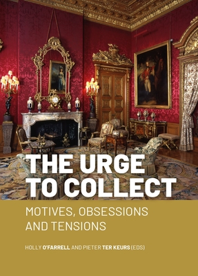 The Urge to Collect: Motives, Obsessions and Tensions - O'Farrell, Holly (Editor), and ter Keurs, Pieter (Editor)