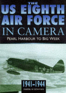 The Us 8th Air Force in Camera: Pearl Harbor to D-Day, 1942-1944 - Bowman, Martin W