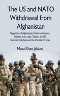 The US and NATO Withdrawal from Afghanistan: Stagnation of Afghanistan's State Institutions, Pakistan, Iran, India, Taliban, the ISIS Terrorist Caliphate and the CIA War Crimes