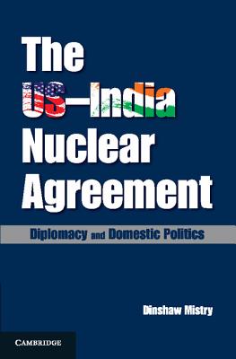 The Us-India Nuclear Agreement: Diplomacy and Domestic Politics - Mistry, Dinshaw