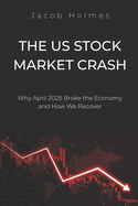 The Us Stock Market Crash: Why April 2025 Broke the Economy and How We Recover
