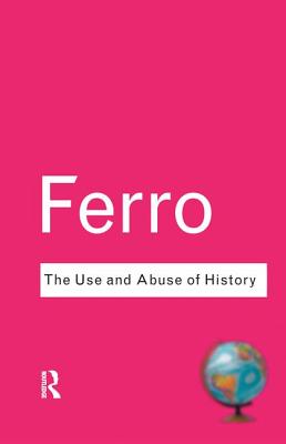 The Use and Abuse of History: Or How the Past is Taught to Children - Ferro, Marc