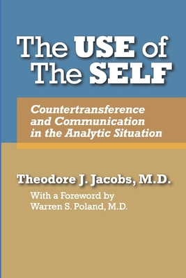 The Use of the Self: Countertransference and Communication in the Analytic Situation - Jacobs, Theodore J, and Poland, Warren S (Introduction by)