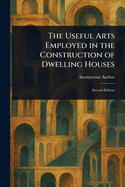 The Useful Arts Employed in the Construction of Dwelling Houses