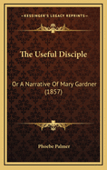 The Useful Disciple: Or a Narrative of Mary Gardner (1857)