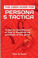 The User Guide for Persona 5 Tactica: A step by step Manual on how to Maximize the potentials of this game
