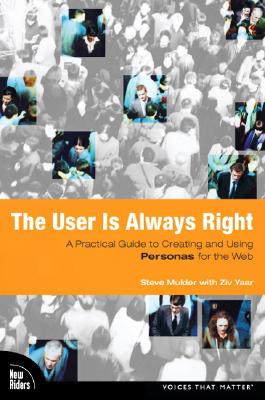 The User Is Always Right: A Practical Guide to Creating and Using Personas for the Web - Mulder, Steve, and Yaar, Ziv