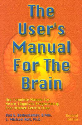 The User's Manual for the Brain Volume I: The Complete Manual for Neuro-Linguistic Programming Practitioner Certification - Bodenhamer, Bob G, and Hall, L Michael
