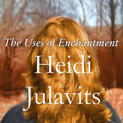 The Uses of Enchantment - Julavits, Heidi, and Frasier, Shelly (Read by)