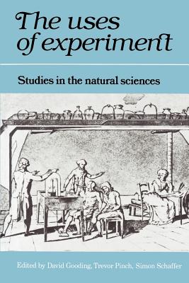 The Uses of Experiment: Studies in the Natural Sciences - Gooding, David (Editor), and Schaffer, Simon (Editor), and Pinch, Trevor (Editor)