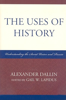 The Uses of History: Understanding the Soviet Union and Russia - Dallin, Alexander, and Lapidus, Gail W (Editor)