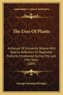 The Uses of Plants: A Manual of Economic Botany with Special Reference to Vegetable Products Introduced During the Last Fifty Years (1889)