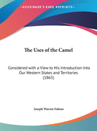 The Uses of the Camel: Considered with a View to His Introduction Into Our Western States and Territories (1865)