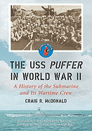 The USS Puffer in World War II: A History of the Submarine and Its Wartime Crew