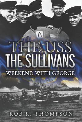 The USS The Sullivans: Weekend with George - Thompson, Rob R