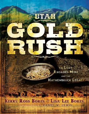 The Utah Gold Rush: The Lost Rhoades Mine and the Hathenbruck Legacy - Boren, Kerry Ross