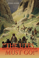 The Utes Must Go!: American Expansion and the Removal of a People