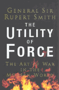 The Utility of Force: The Art of War in the Modern World