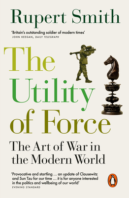 The Utility of Force: Updated with two new chapters - Smith, Rupert