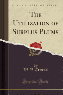 The Utilization of Surplus Plums (Classic Reprint)
