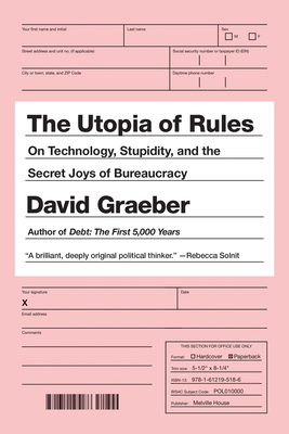 The Utopia of Rules: On Technology, Stupidity, and the Secret Joys of Bureaucracy - Graeber, David