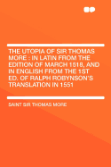 The Utopia of Sir Thomas More: In Latin from the Edition of March 1518, and in English from the 1st Ed. of Ralph Robynson's Translation in 1551