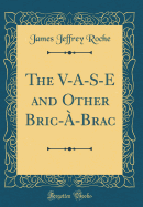 The V-A-S-E and Other Bric-A-Brac (Classic Reprint)