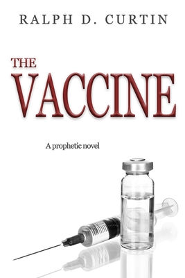 The Vaccine: A prophetic novel - Curtin, Ralph D