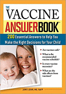 The Vaccine Answer Book: 200 Essential Answers to Help You Make the Right Decisions for Your Child