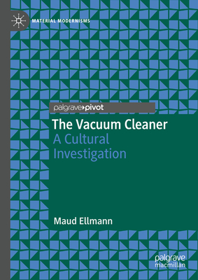 The Vacuum Cleaner: A Cultural Investigation - Ellmann, Maud