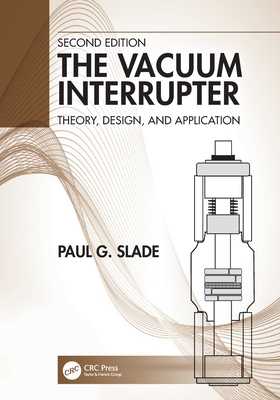 The Vacuum Interrupter: Theory, Design, and Application - Slade, Paul G