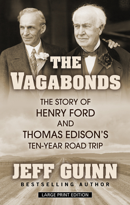 The Vagabonds: The Story of Henry Ford and Thomas Edison's Ten-Year Road Trip - Guinn, Jeff