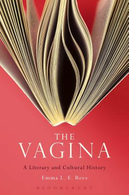The Vagina: A Literary and Cultural History - Rees, Emma L E