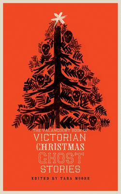 The Valancourt Book of Victorian Christmas Ghost Stories - Moore, Tara (Editor), and Doyle, Arthur Conan, Sir, and Scott, Walter, Sir