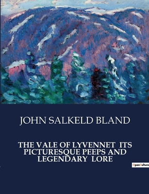 The Vale of Lyvennet Its Picturesque Peeps and Legendary Lore - Bland, John Salkeld